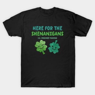 Here for the Shenanigans - St Patrick's Day T-Shirt